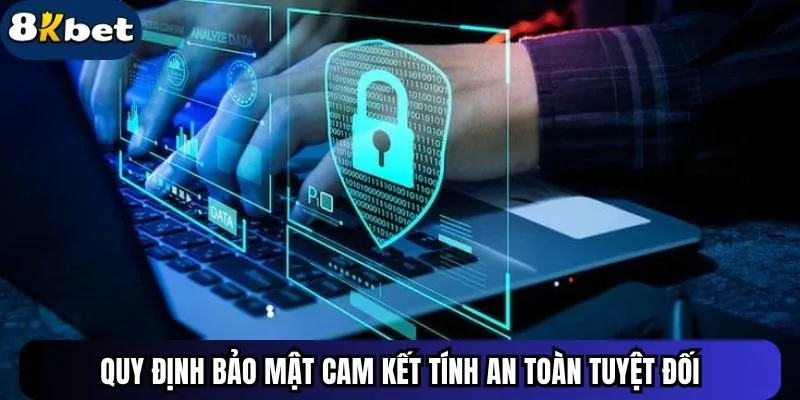 Quy định bảo mật cam kết tính an toàn tuyệt đối