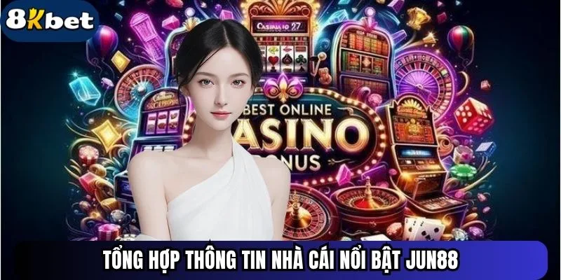 Tổng hợp thông tin nhà cái nổi bật Jun88