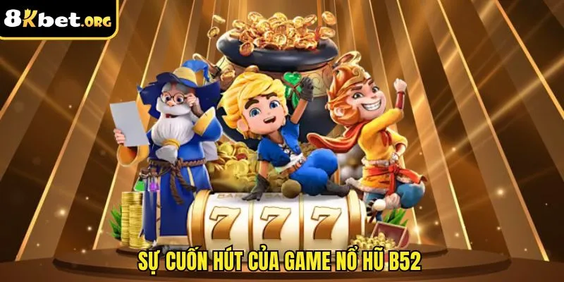 Sự cuốn hút của game nổ hũ B52&nbsp;