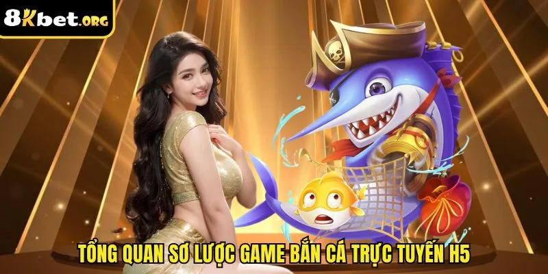 Tổng quan sơ lược game bắn cá trực tuyến H5